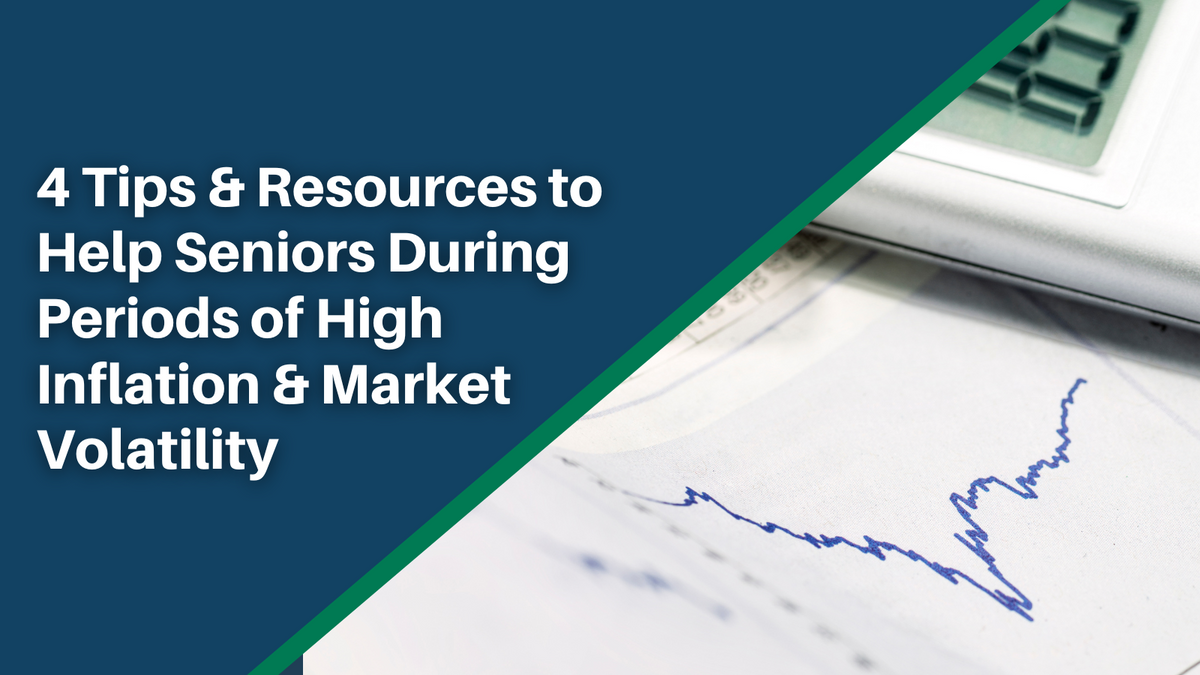 4 Tips and Resources to Help Seniors During Periods of High Inflation and Market Volatility