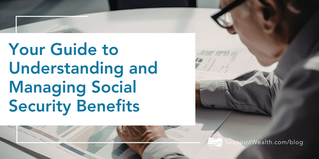 Your Guide to Understanding and Managing Social Security Benefits