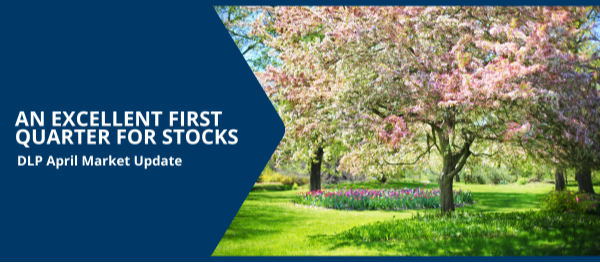 April Market Update: An Excellent First Quarter for Stocks