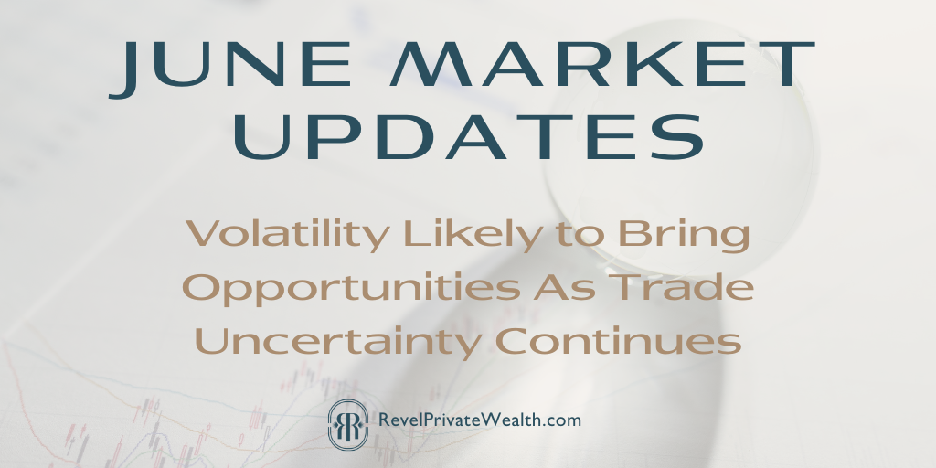 June Market Updates: Volatility Likely to Bring Opportunities As Trade Uncertainty Continues