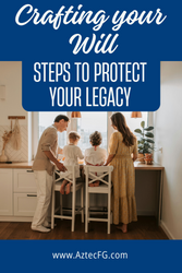 Crafting Your Will - Steps to Protect Your Legacy