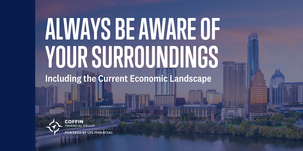 Always Be Aware of Your Surroundings, Including the Current Economic Landscape