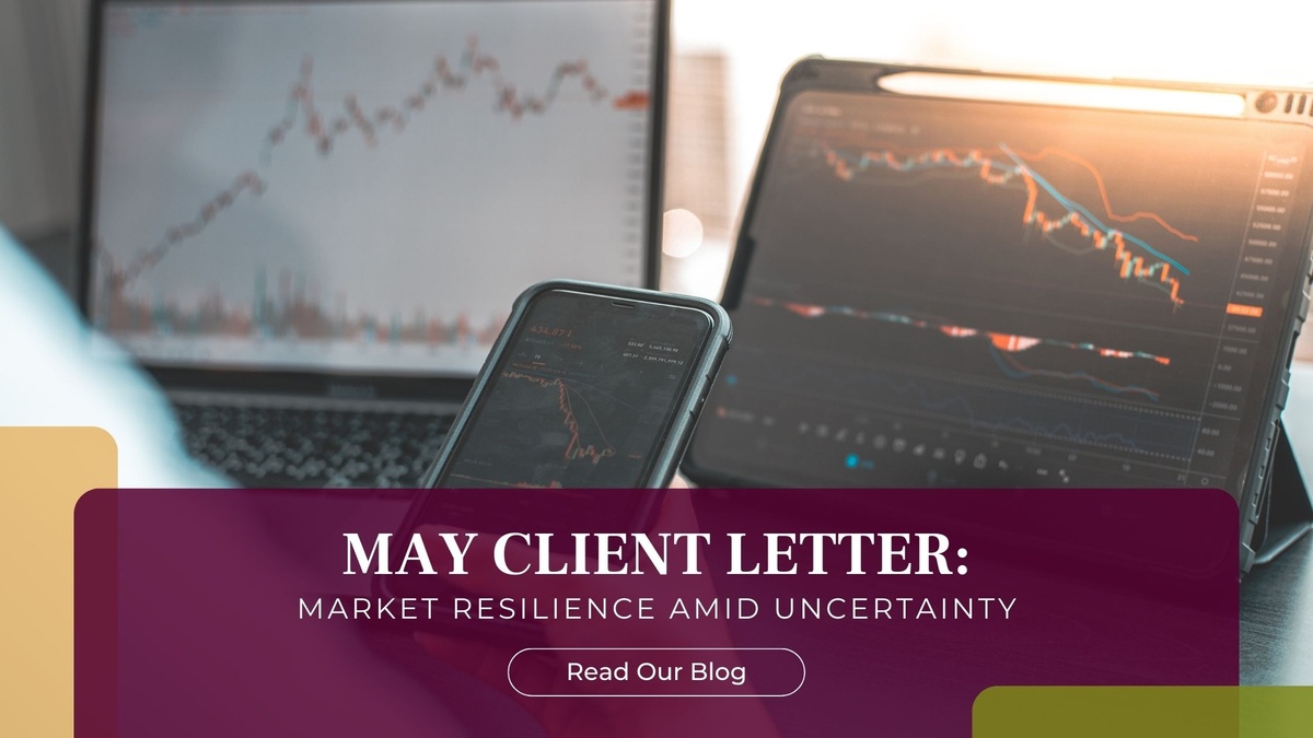 May Client Letter: Market Resilience Amid Uncertainty