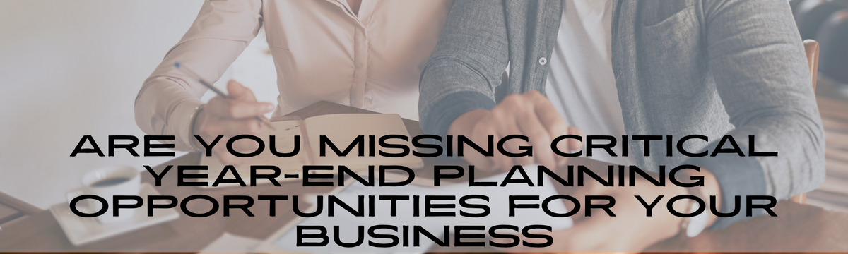 Are You Missing Critical Year-End Planning Opportunities for Your Business
