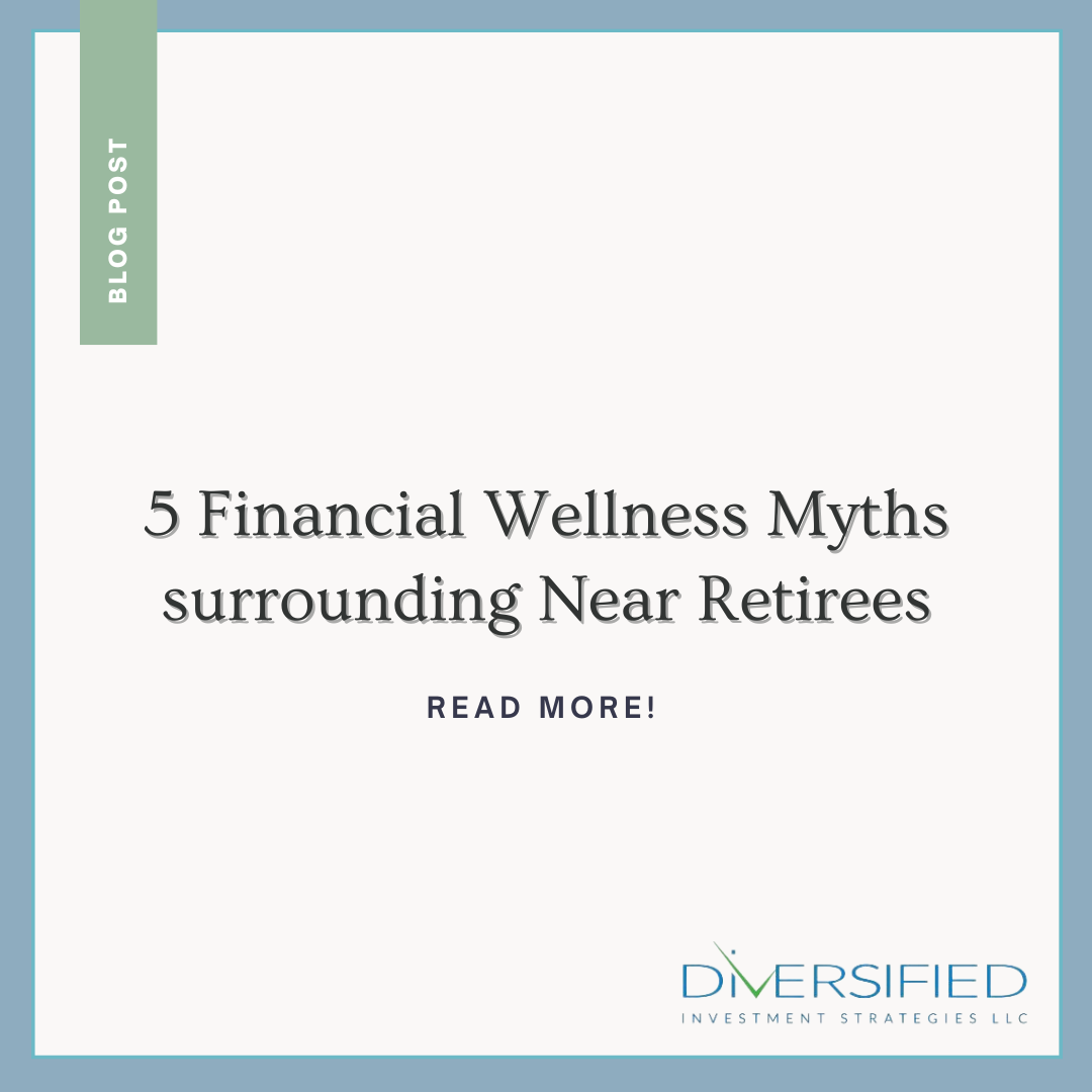 5 Financial Wellness Myths Surrounding Near Retirees