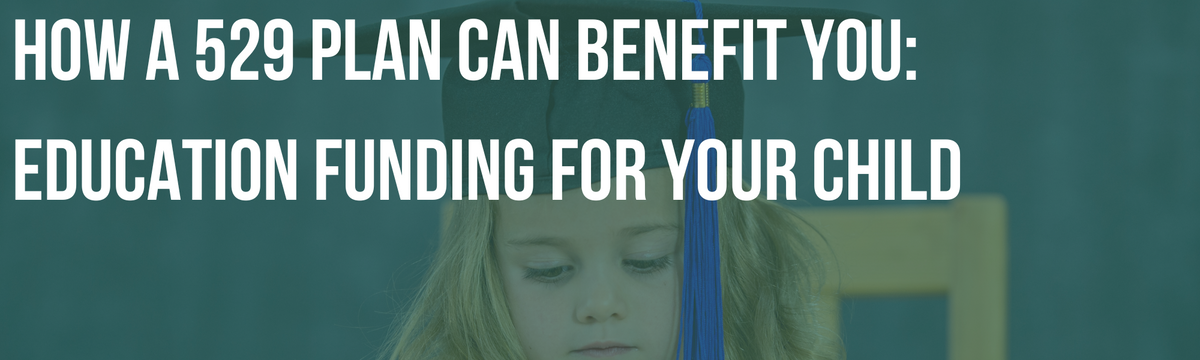 How a 529 Plan Can Benefit You: Education Funding for Your Child