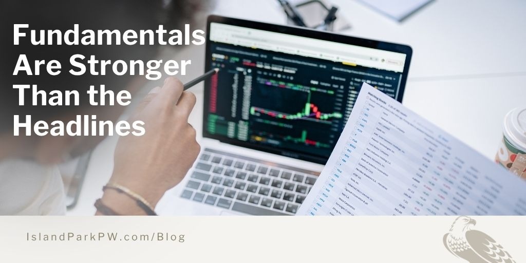 Fundamentals Are Stronger Than the Headlines