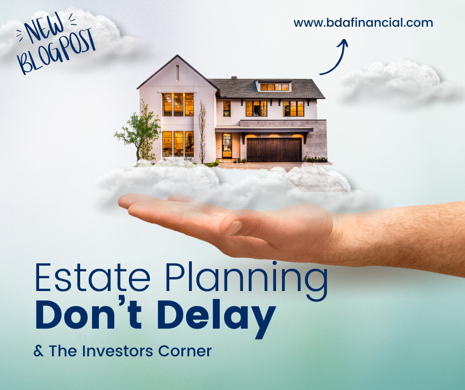 Estate Planning—Don’t Delay & Investors Corner