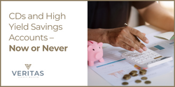 CDs and High-Yield Savings Accounts - Now or Never?