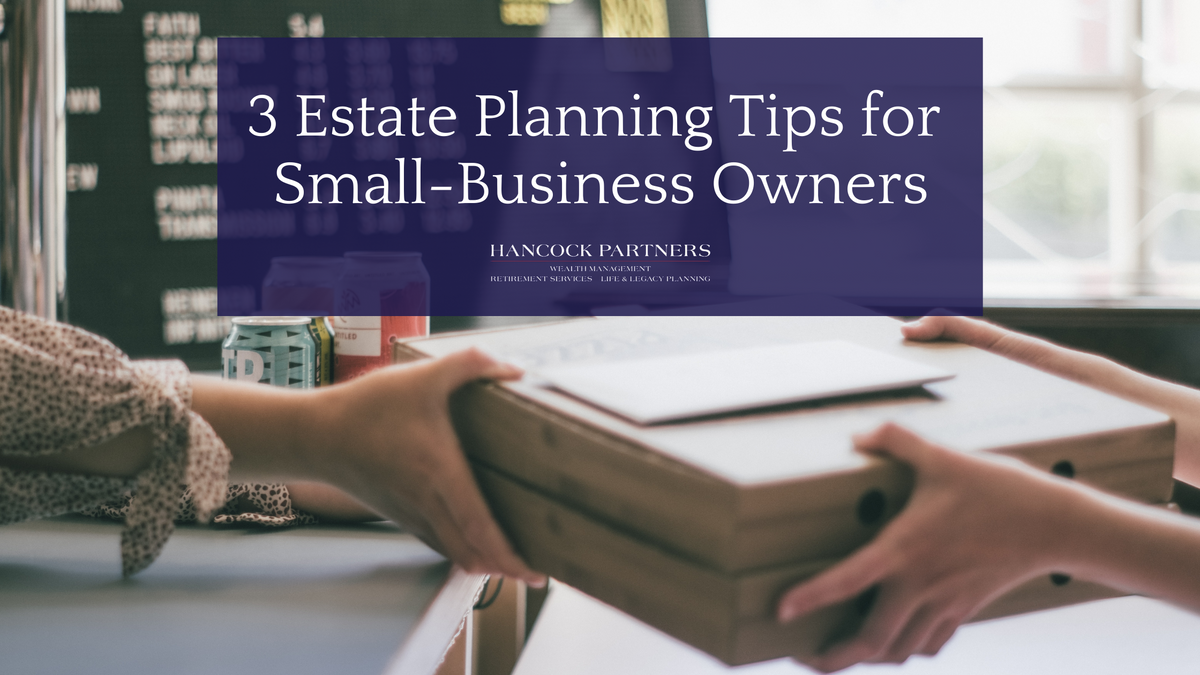3 Estate Planning Tips for Small-Business Owners