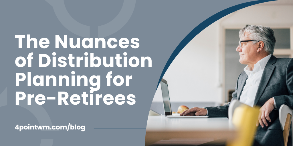 The Nuances of Distribution Planning for Pre-Retirees