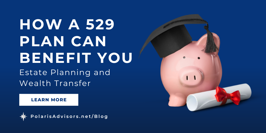 How a 529 Plan Can Benefit You: Estate Planning and Wealth Transfer