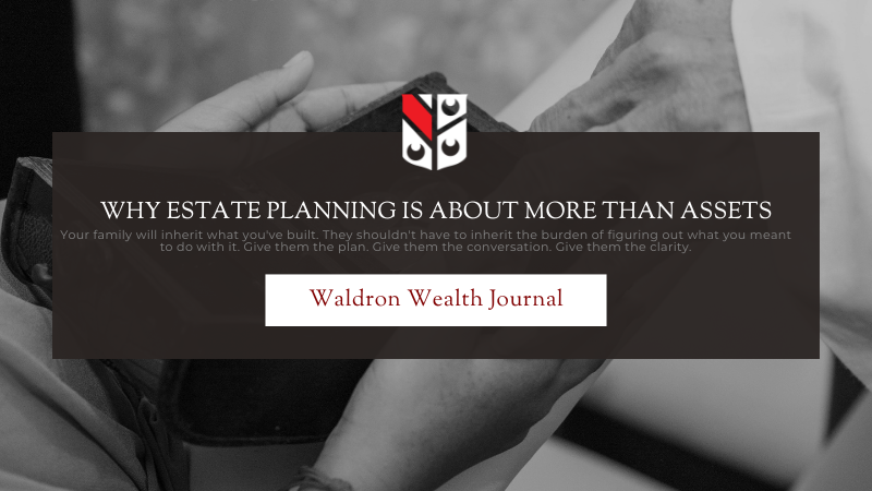 Why Estate Planning Is About More Than Assets
