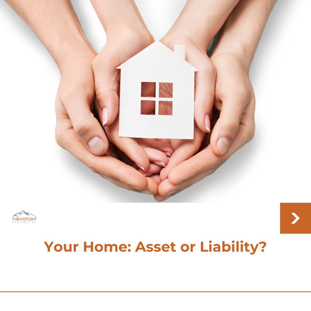 Your Home: Asset or Liability?