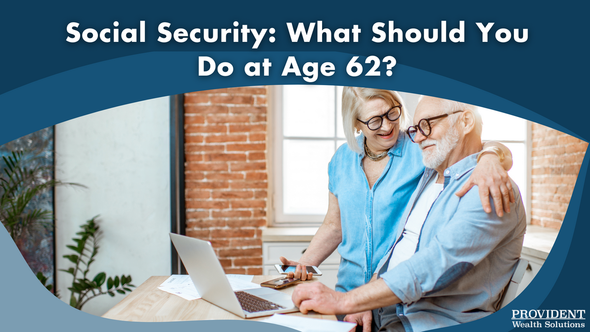 Social Security:  What Should You Do at Age 62