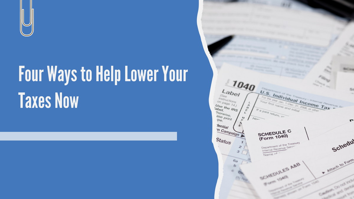 Four Ways to Help Lower Your Taxes Now