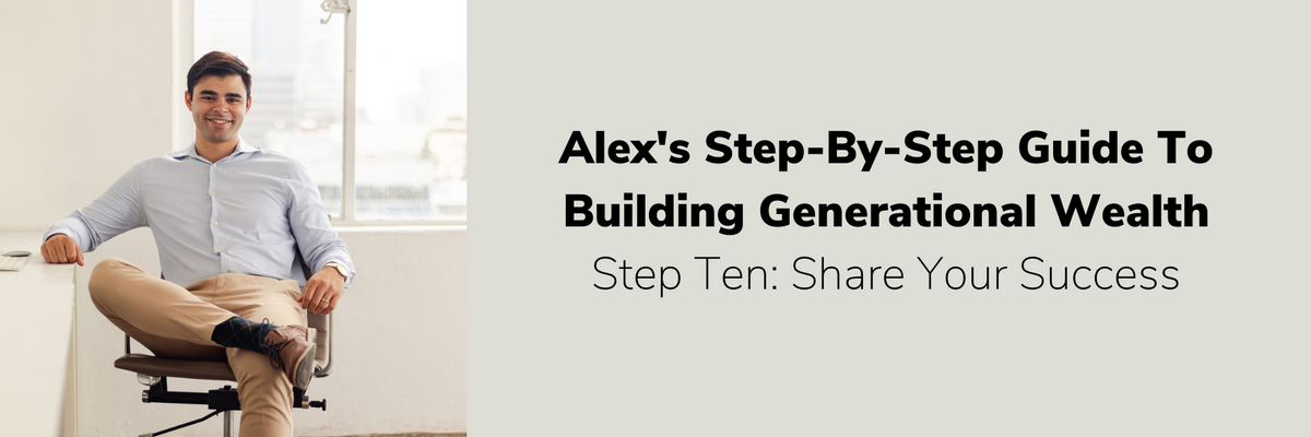 Step Ten: Share Your Success | Alex's Step By Step Guide To Building Generational Wealth