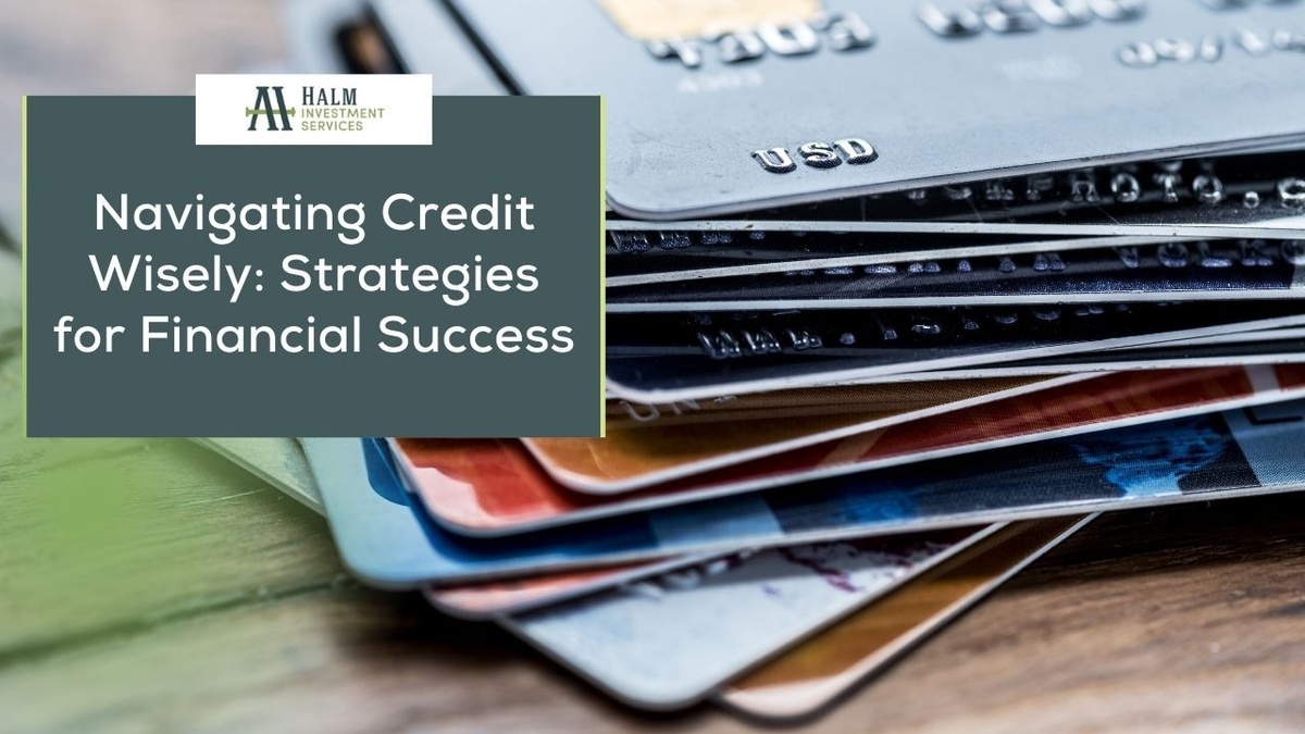 Navigating Credit Wisely: Strategies for Financial Success
