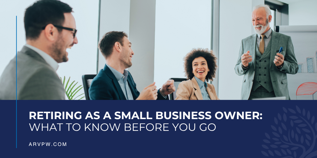 Retiring as a Small Business Owner: What to Know Before Your Go
