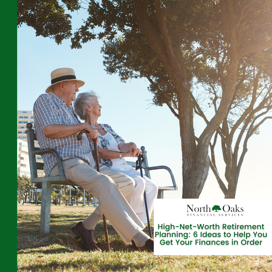 High-Net-Worth Retirement Planning: 6 Ideas to Help You Get Your Finances in Order