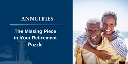Annuities: The Missing Piece in Your Retirement Puzzle