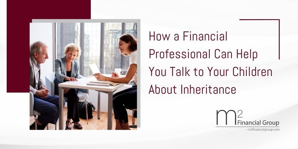 How a Financial Professional Can Help You Talk to Your Children About Inheritance
