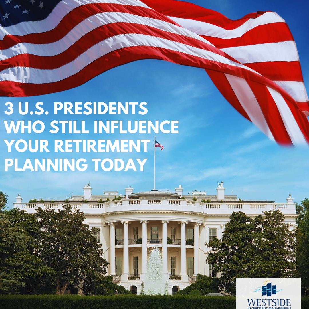 3 U.S. Presidents Who Still Influence Your Retirement Planning Today