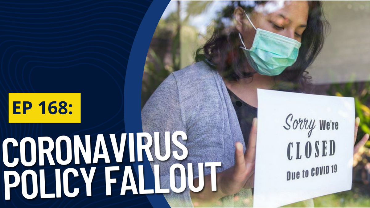 EP 168: Coronavirus Policy Fallout