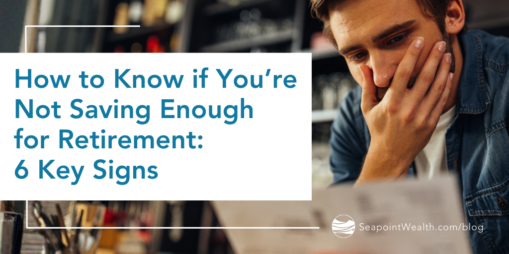 How to Know if You’re Not Saving Enough for Retirement: 6 Key Signs