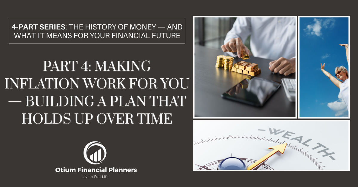 Part 4: Making Inflation Work for You — Building a Plan That Holds Up Over Time