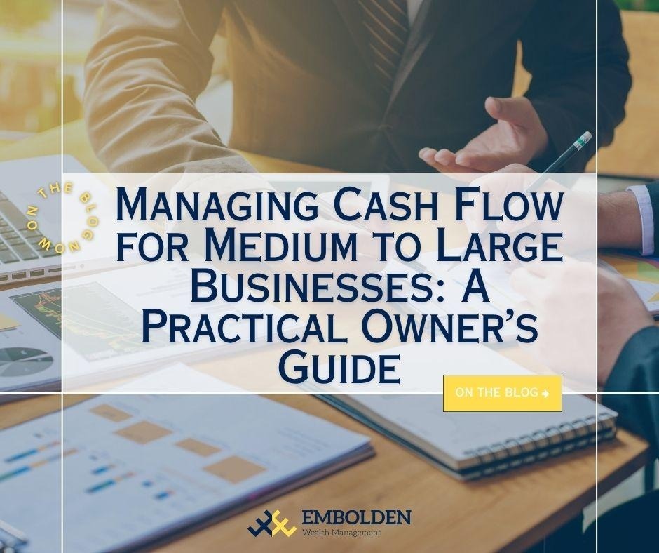 Managing Cash Flow for Medium to Large Businesses: A Practical Owner’s Guide