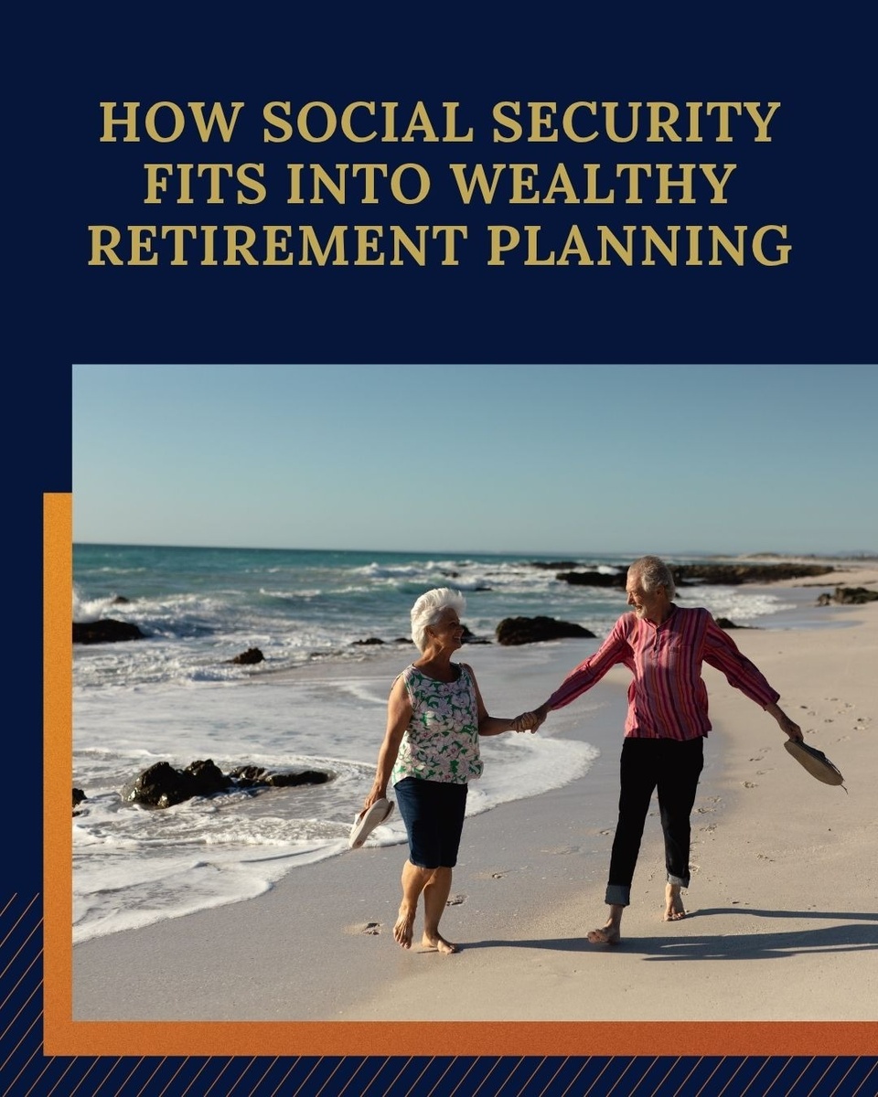 How Social Security Fits into Wealthy Retirement Planning