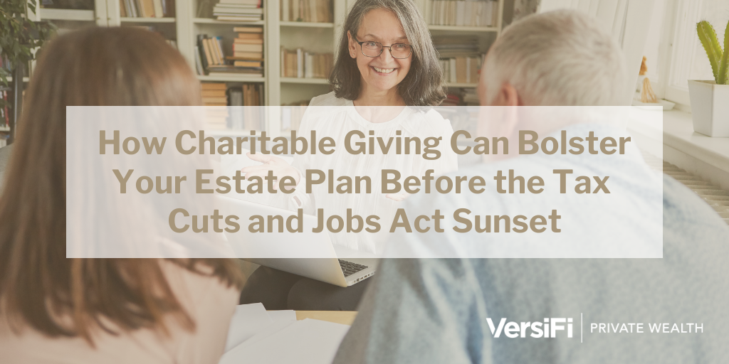 How Charitable Giving Can Bolster Your Estate Plan Before the Tax Cuts and Jobs Act Sunsets