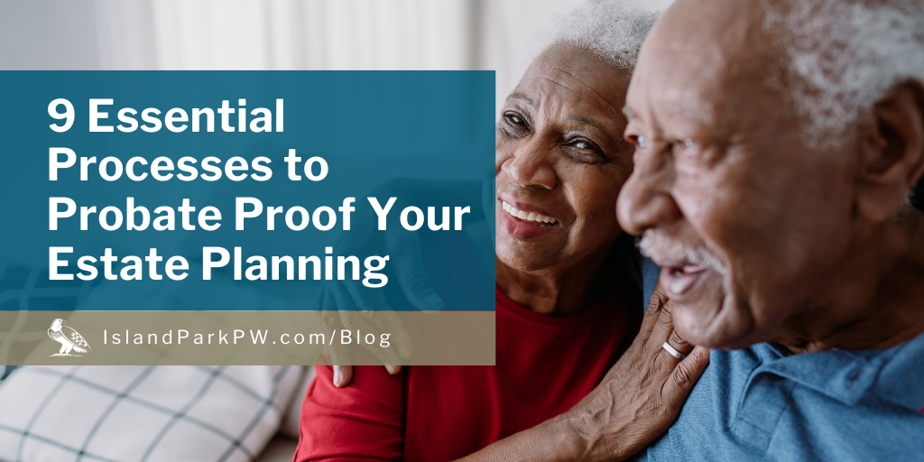 9 Essential Processes to Probate-Proof Your Estate Planning