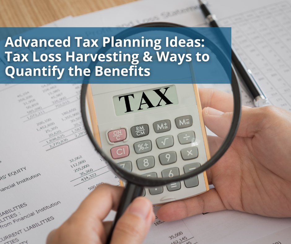 Advanced Tax Planning Ideas: Tax Loss Harvesting & Ways to Quantify the Benefits