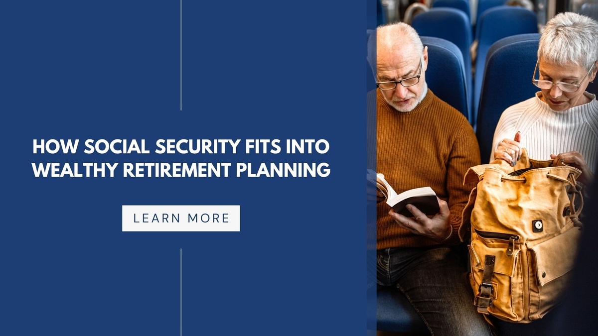 How Social Security Fits into Wealthy Retirement Planning