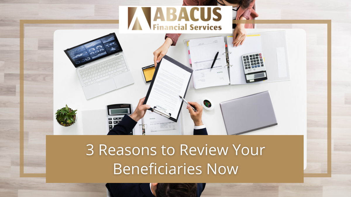 3 Reasons to Review Your Beneficiaries Now