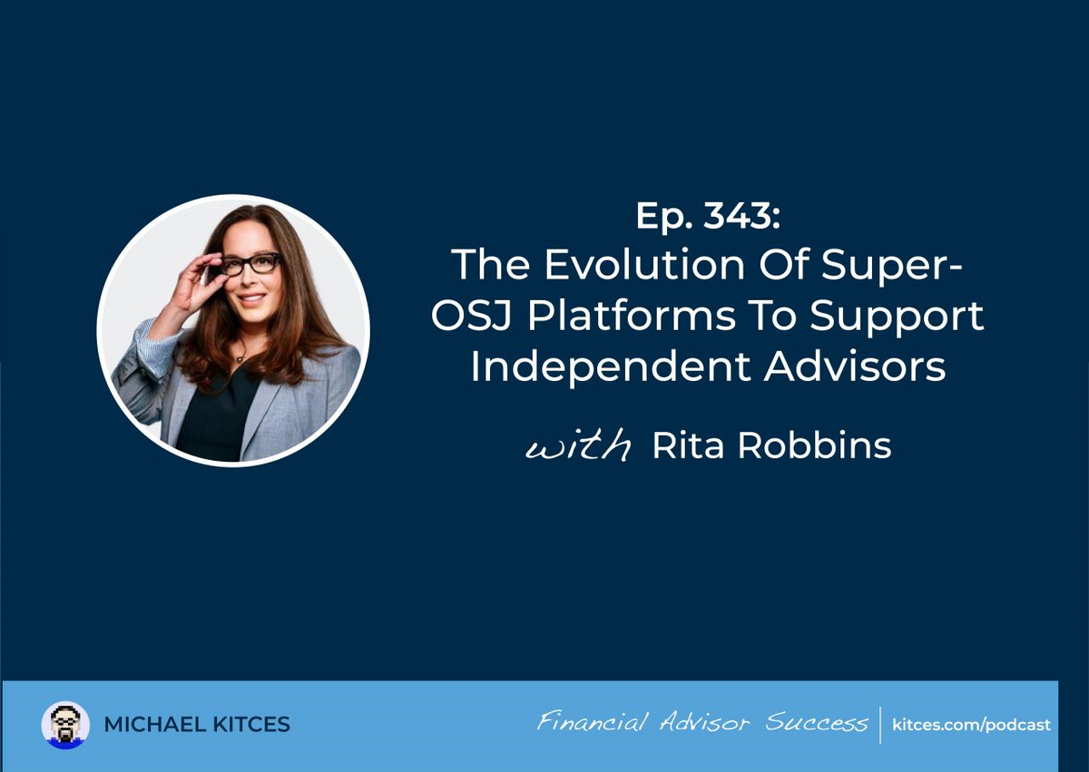 Michael Kitces Podcast: The Evolution Of Super-OSJ Platforms To Support Independent Advisors