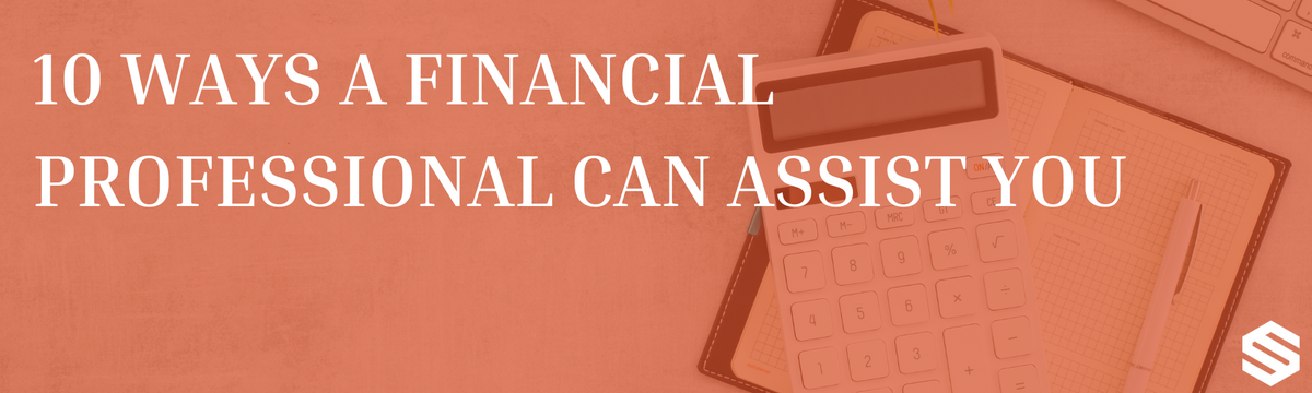 10 Ways a Financial Professional Can Assist You