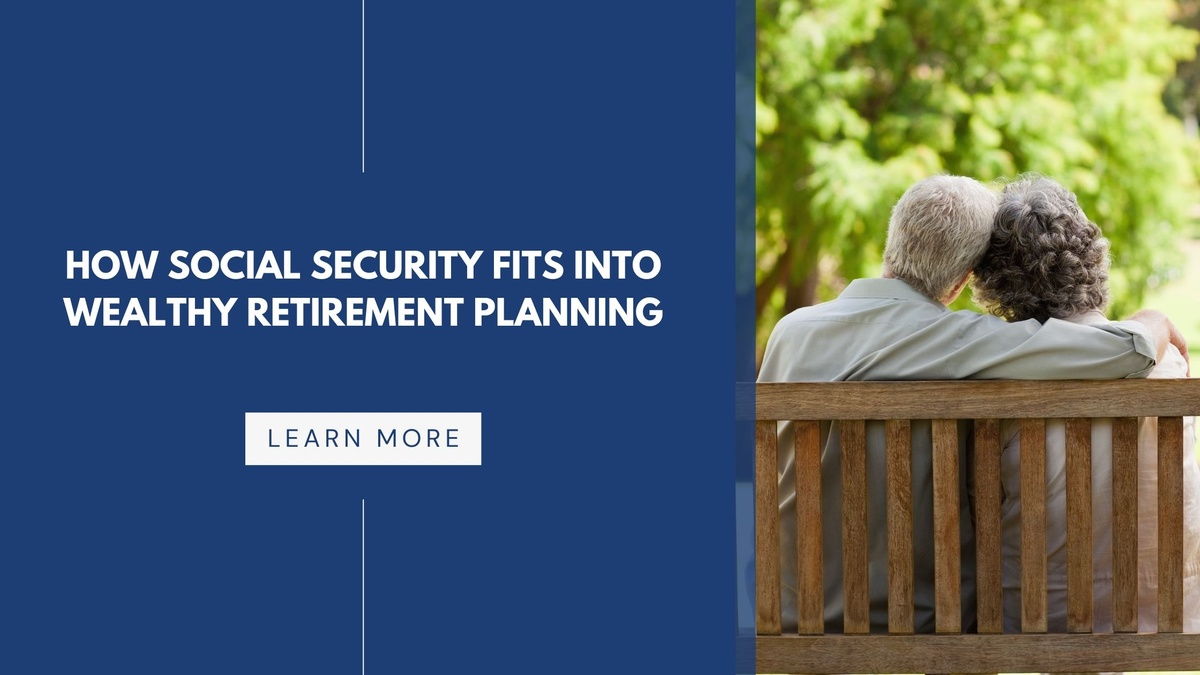 How Social Security Fits into Wealthy Retirement Planning