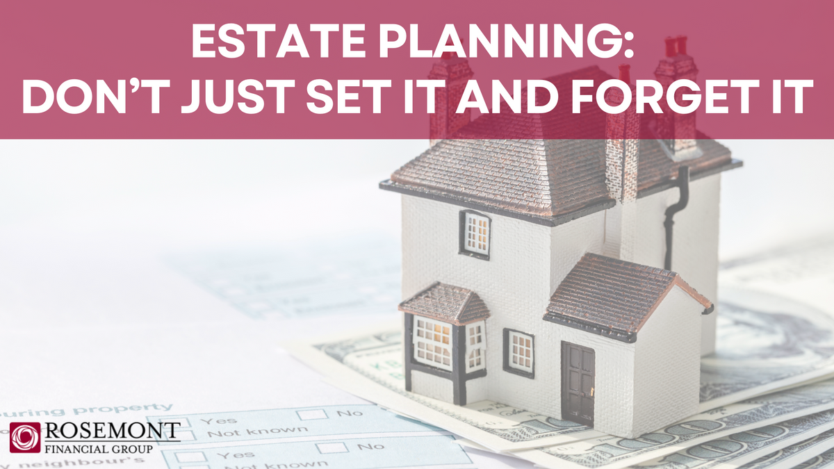 Estate Planning: Don’t Just Set It and Forget It