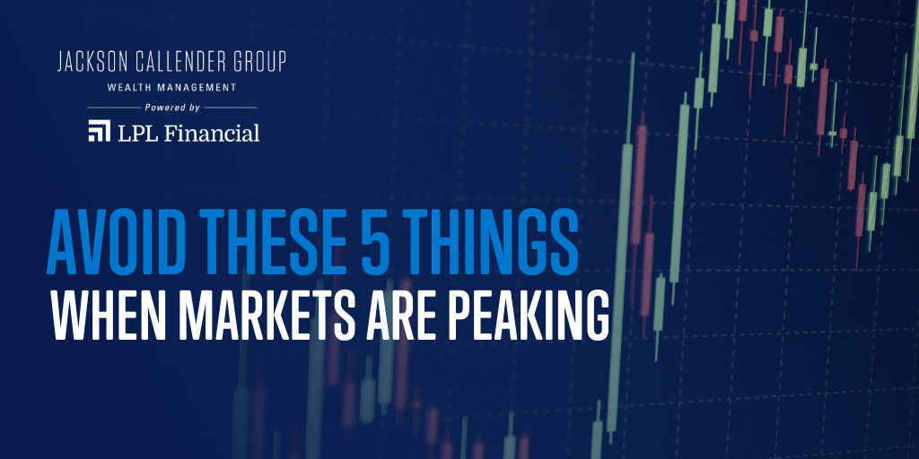 Avoid These 5 Things When Markets are Peaking