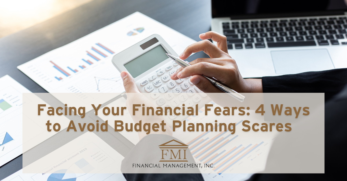 Facing Your Financial Fears: 4 Ways to Avoid Budget Planning Scares
