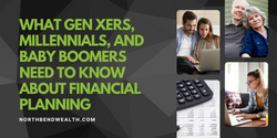 What Gen Xers, Millennials, and Baby Boomers Need to Know About Financial Planning