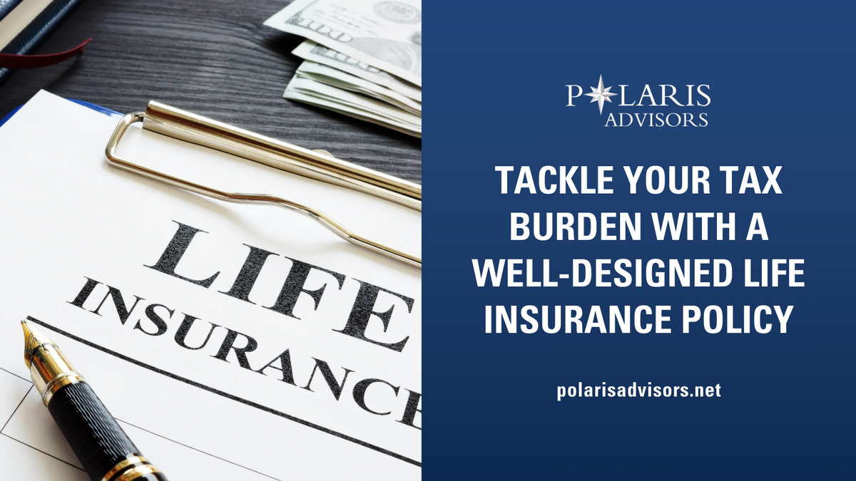 Tackle Your Tax Burden with a Well-Designed Life Insurance Policy