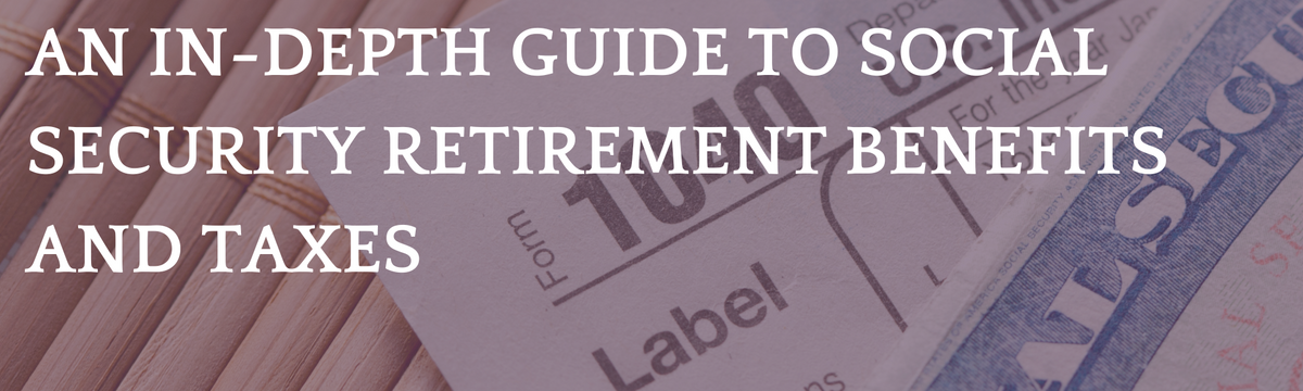 An In-Depth Guide to Social Security Retirement Benefits and Taxes