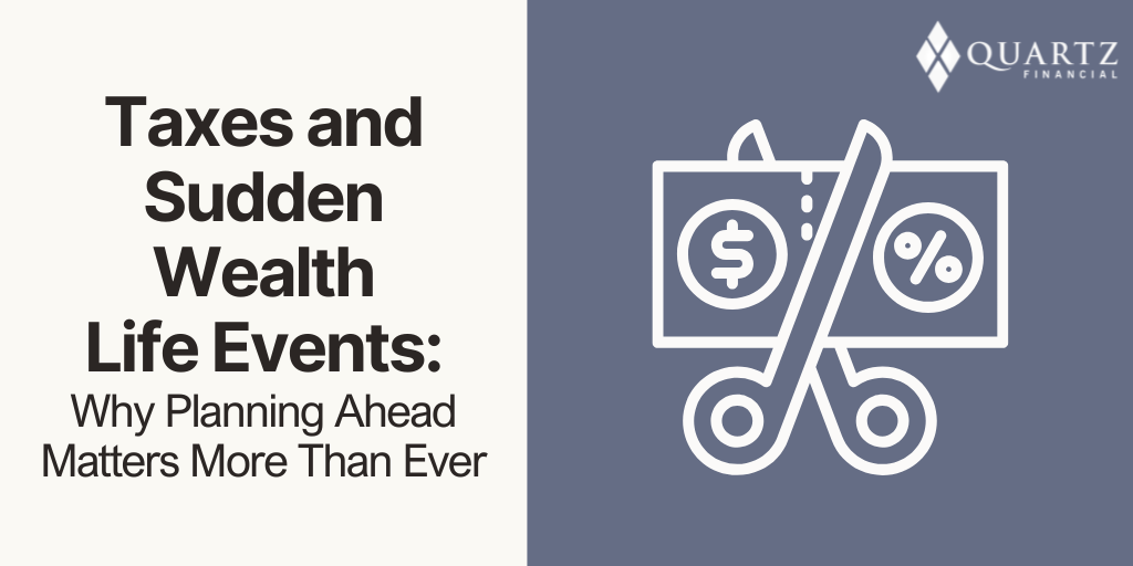 Taxes and Sudden Wealth Life Events: Why Planning Ahead Matters More Than Ever