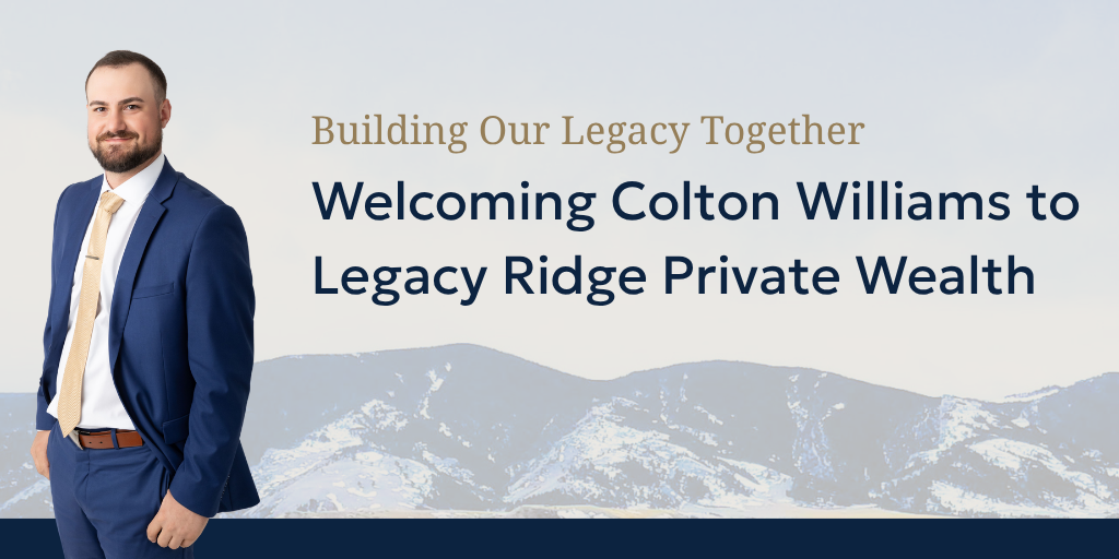Building Our Legacy Together: Welcoming Colton Williams to Legacy Ridge Private Wealth