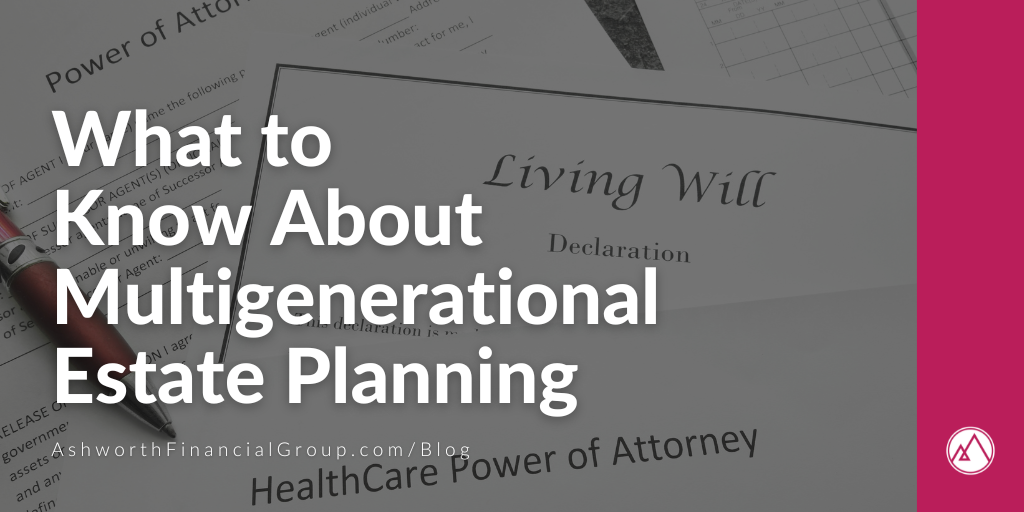 What to Know About Multigenerational Estate Planning