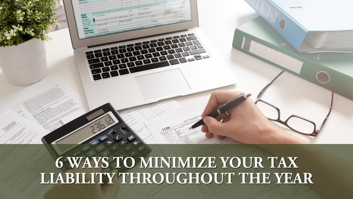 6 Ways to Minimize Your Tax Liability Throughout the Year